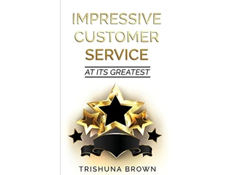 Livro Impressive Customer Service At Its Greatest De Trishuna Brown (inglês)