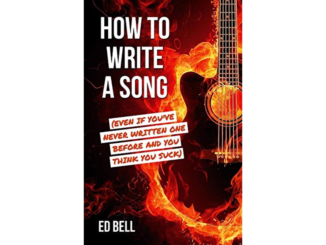 Livro How to Write a Song Even If Youve Never Written One Before and You Think You Suck de Ed Bell (Inglês)