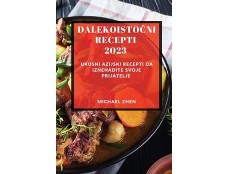 Livro Dalekoistocni Recepti 2023 Ukusni Azijski Recepti Da Iznenadite Svoje Prijatelje De Michael Zhen (inglês)
