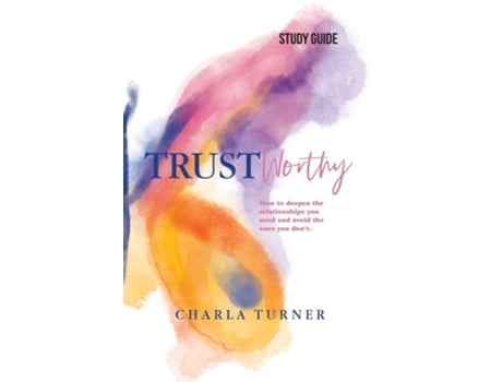 Livro Trustworthy - Study Guide How To Deepen The Relationships You Need And Avoid The Ones You Dont. De Charla Turner (inglês)
