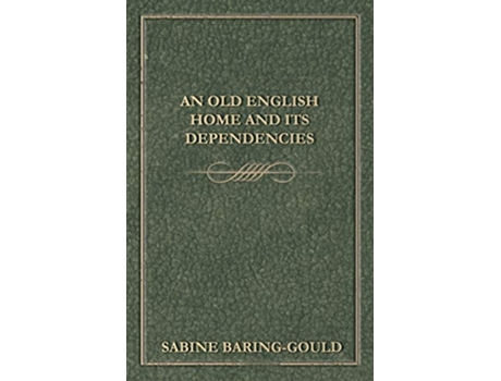 Livro An Old English Home And Its Dependencies de S BaringGould (Inglês)