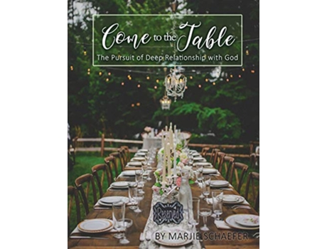 Livro Come to the Table The Pursuit of Deep Relationship with God de Marjie Schaefer (Inglês)