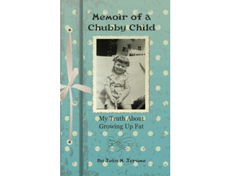 Livro Memoir Of A Chubby Child My Truth About Growing Up Fat De Jean M Jerome (inglês)