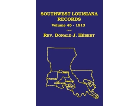 Livro Southwest Louisiana Records Volume 45, 1913 de Donald J Hebert (Inglês - Capa Dura)