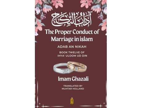 Livro The Proper Conduct of Marriage in islam - Adab An Nikah ???? ?????? - Book Twelve of Ihya Uloom ud Din de Imam Ghazali (Inglês)