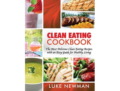 Livro Clean Eating Cookbook The Most Delicious Clean Eating Recipes With An Easy Guide For Healthy Living De Luke Newman (inglês - Capa Dura)
