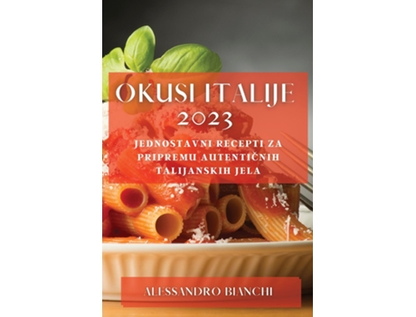 Livro Okusi Italije 2023 Jednostavni recepti za pripremu autenticnih talijanskih jela de Alessandro Bianchi (Inglês)