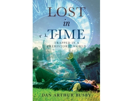 Livro Lost In Time Trapped In A Prehistoric World De Dan Arthur Busby (inglês)