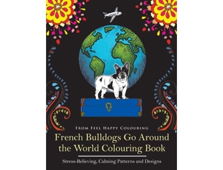 Livro French Bulldogs Go Around The World Colouring Book De Feel Happy Colouring (inglês)