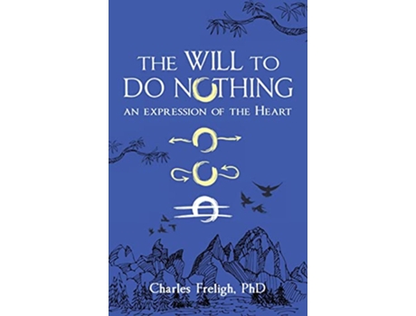 Livro The Will to Do Nothing An expression of the Heart de Charles Freligh Phd (Inglês - Capa Dura)