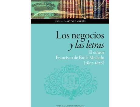 Livro Los negocios y las letras : el editor Francisco de Paula Mellado, 1807-1876 de Jesús A. Martínez Martín (Espanhol)