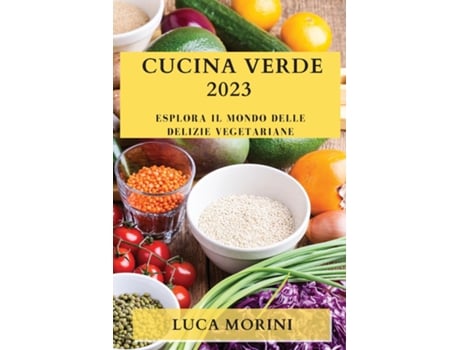 Livro Cucina Verde 2023 Esplora il Mondo delle Delizie Vegetariane de Luca Morini (Inglês)