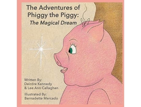 Livro The Adventures Of Phiggy The Piggy The Magical Dream De Deirdre Kennedy Ll E Lee Ann Callaghan (inglês)