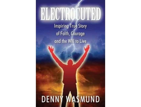 Livro Electrocuted: Inspiring True Story of Faith, Courage and the Will to Live Denny Wasmund (Inglês)