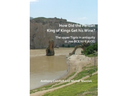 Livro How did the Persian King of Kings Get His Wine? The upper Tigris in antiquity de Anthony Comfort e Michal Marciak (Inglês)