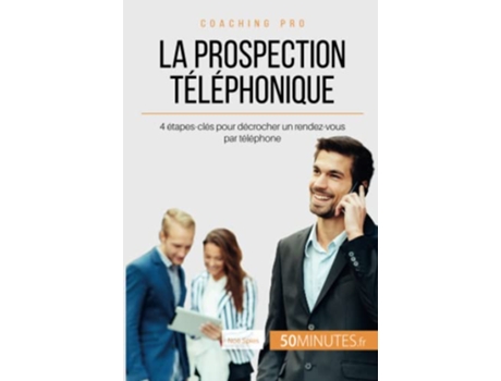 Livro La prospection téléphonique 4 étapesclés pour décrocher un rendezvous par téléphone Coaching pro French Edition de Noé Spies 50Minutes (Francês)