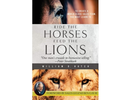 Livro Ride The Horses, Feed The Lions One Mans Crusade To Humanize Selling De William D Hatch (inglês)