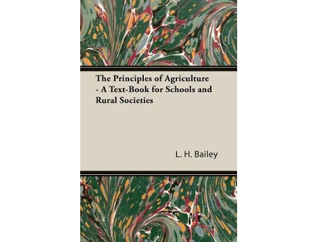 Livro The Principles of Agriculture A TextBook for Schools and Rural Societies de L H Bailey (Inglês)