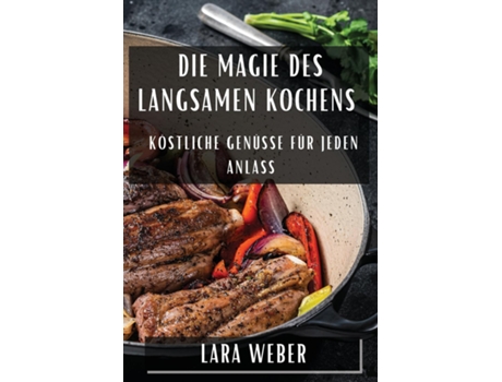 Livro Die Magie des langsamen Kochens Köstliche Genüsse für jeden Anlass de Lara Weber (Inglês)