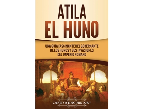 Livro Atila El Huno Una Guía Fascinante Del Gobernante De Los Hunos Y Sus Invasiones Del Imperio Romano De History, Captivating Et Al. (inglês)