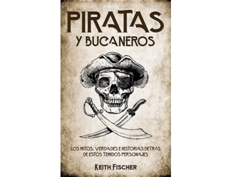 Livro Piratas Y Bucaneros Los Mitos, Verdades E Historias Detrás De Estos Temidos Personajes De Keith Fischer (espanhol)