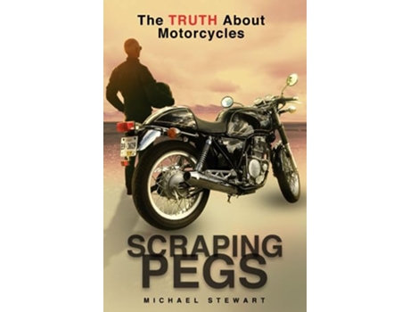 Livro Scraping Pegs The Truth About Motorcycles Scraping Pegs Motorcycle Books de Michael Stewart (Inglês)