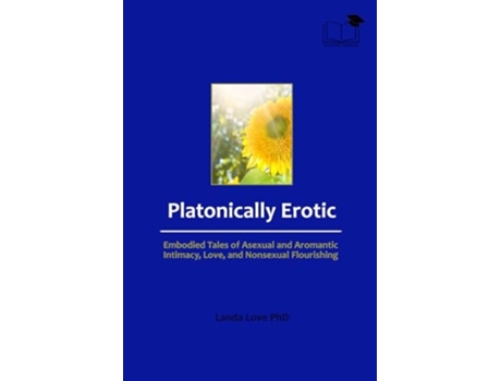 Livro Platonically Erotic Embodied Tales of Asexual and Aromantic Intimacy, Love, and Nonsexual Flourishing de Landa Love PhD (Inglês)