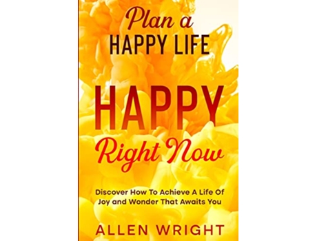 Livro Plan A Happy Life Happy Right Now Discover How To Achieve A Life of Joy and Wonder That Awaits You de Allen Wright (Inglês)