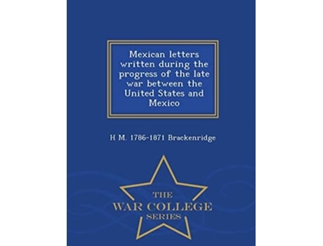 Livro Mexican letters written during the progress of the late war between the United States and Mexico  - War College Series de H M. 1786-1871 Brackenridge ( Inglês )