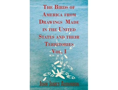 Livro The Birds of America from Drawings Made in the United States and their Territories Vol I de John James Audubon (Inglês)