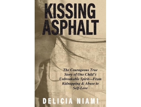 Livro Kissing Asphalt The Courageous True Story of One Childs Unbreakable Spirit-From Kidnapping amp Abuse to Self-Love de Delicia Niami (Inglês)