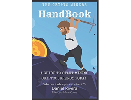 Livro The Crypto Miners Handbook A Guide to Start Mining Cryptocurrency Today Lets Mine Coins de Daniel Rivera (Inglês)