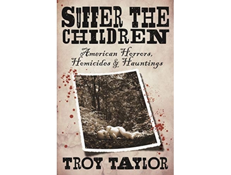 Livro Suffer the Children American Horrors Homicides and Hauntings de Troy Taylor (Inglês)
