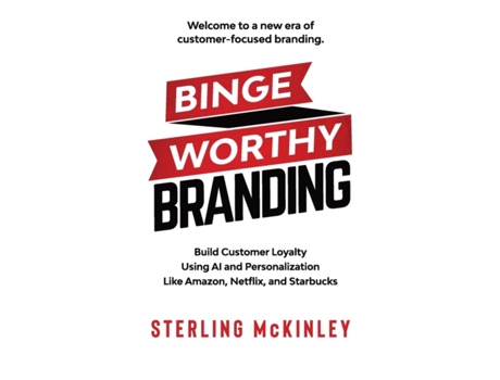 Livro Binge Worthy Branding: Build Customer Loyalty Using AI and Personalization Like Amazon, Netflix, and Starbucks Sterling C McKinley (Inglês)