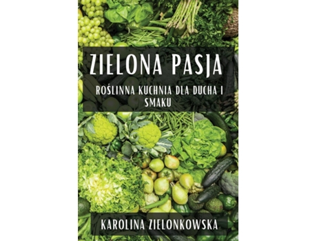 Livro Zielona Pasja Roslinna Kuchnia dla Ducha i Smaku de Karolina Zielonkowska (Inglês)