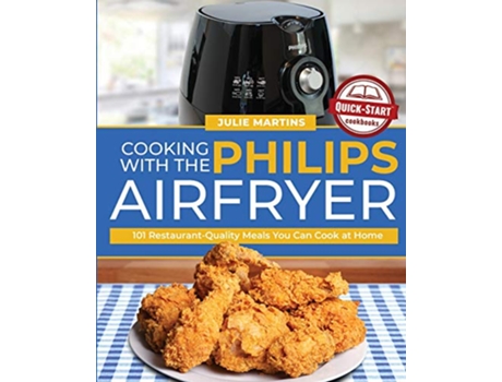 Livro Cooking with the Philips Air Fryer 101 RestaurantQuality Meals You Can Cook at Home de Julie Martins (Inglês)