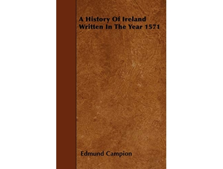 Livro A History Of Ireland Written In The Year 1571 de Edmund Campion (Inglês)