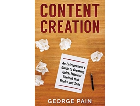 Livro Content Creation An Entrepreneurs Guide To Creating Quick Efficient Content That Hooks And Sells De George Pain (inglês)