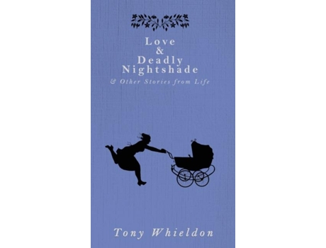 Livro Love And Deadly Nightshade And Other Stories From Life De Tony Whieldon (inglês)