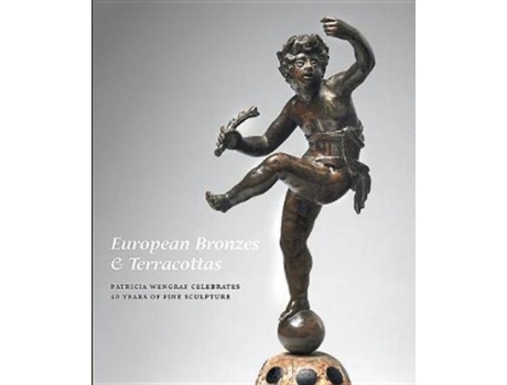 Livro european bronzes & terracottas: patricia wengraf celebrates 40 years of fine sculpture de patricia wengraf (inglês)