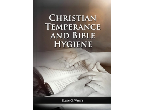 Livro The Christian Temperance and Bible Hygiene Unabridged Edition de Ellen G White (Inglês)