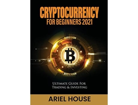 Livro Cryptocurrency for Beginners 2021 Ultimate Guide For Trading Investing de Ariel House (Inglês)