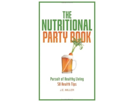 Livro The Nutritional Party Book A Wellness Guide - 50 Health Tips de J E Miller (Inglês - Capa Dura)