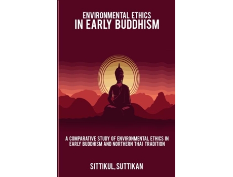 Livro A Comparative Study Of Environmental Ethics In Early Buddhism And Northern Thai Tradition De Suttikan, Sittikul Et Al. (inglês)