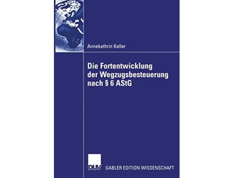 Livro Die Fortentwicklung der Wegzugsbesteuerung nach § 6 AStG German Edition de Annekathrin Keller (Alemão)