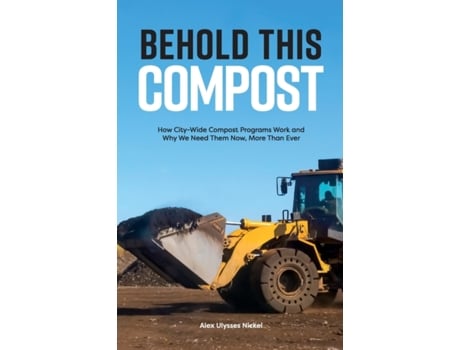 Livro Behold This Compost: How City-Wide Compost Programs Work and Why We Need Them Now, More Than Ever Alex Ulysses Nickel (Inglês)