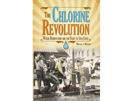 Livro The Chlorine Revolution Water Disinfection And The Fight To Save Lives De Michael J Mcguire (inglês)