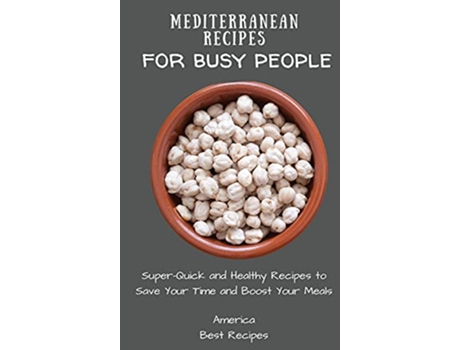 Livro Mediterranean Recipes for Busy People SuperQuick and Healthy Recipes to Save Your Time and Boost Your Meals de America Best Recipes (Inglês)