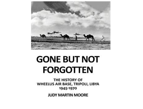 Livro GONE BUT NOT FORGOTTEN THE HISTORY OF WHEELUS AIR BASE, TRIPOLI, LIBYA 1945 - 1970 de Judy Martin Moore (Inglês)