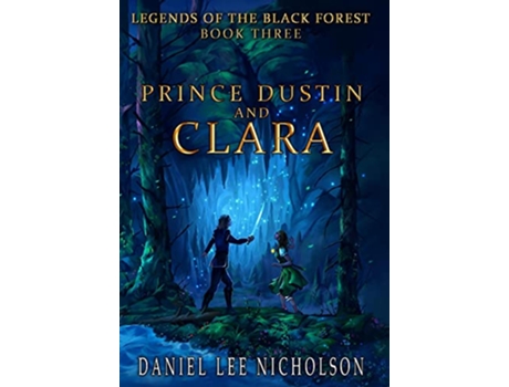 Livro Prince Dustin and Clara: Legends of the Black Forest de Daniel Lee Nicholson (Inglês)